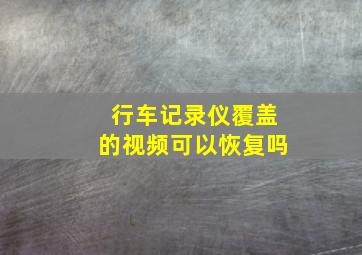 行车记录仪覆盖的视频可以恢复吗