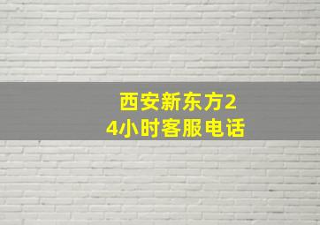 西安新东方24小时客服电话