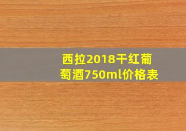 西拉2018干红葡萄酒750ml价格表