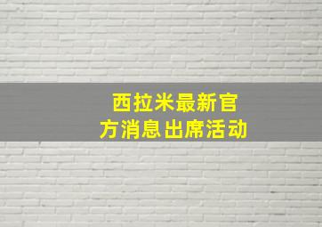 西拉米最新官方消息出席活动