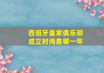 西班牙皇家俱乐部成立时间是哪一年