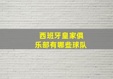 西班牙皇家俱乐部有哪些球队