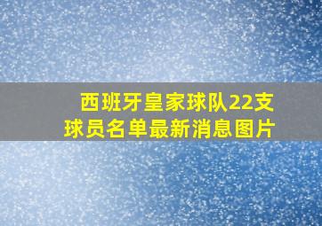 西班牙皇家球队22支球员名单最新消息图片