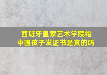 西班牙皇家艺术学院给中国孩子发证书是真的吗