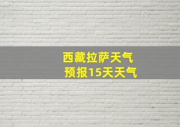 西藏拉萨天气预报15天天气