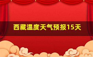 西藏温度天气预报15天