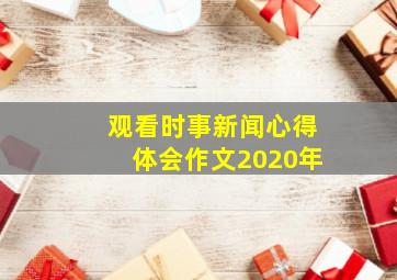 观看时事新闻心得体会作文2020年