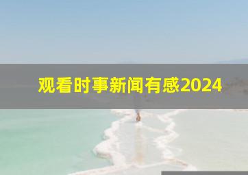 观看时事新闻有感2024