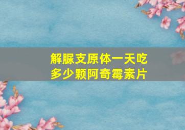 解脲支原体一天吃多少颗阿奇霉素片