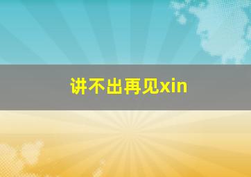 讲不出再见xin