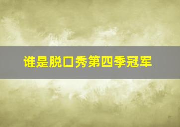 谁是脱口秀第四季冠军