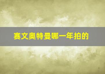 赛文奥特曼哪一年拍的