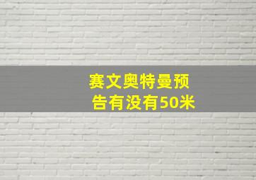 赛文奥特曼预告有没有50米