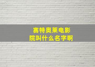 赛特奥莱电影院叫什么名字啊