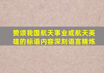 赞颂我国航天事业或航天英雄的标语内容深刻语言精炼