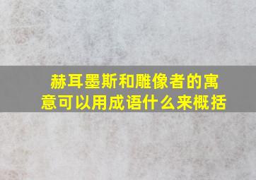 赫耳墨斯和雕像者的寓意可以用成语什么来概括