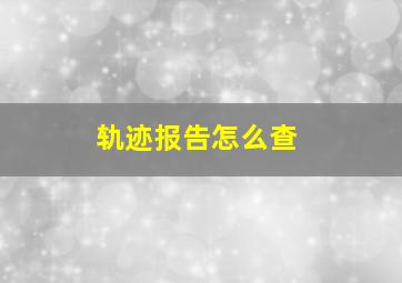 轨迹报告怎么查