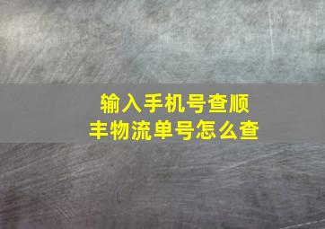 输入手机号查顺丰物流单号怎么查