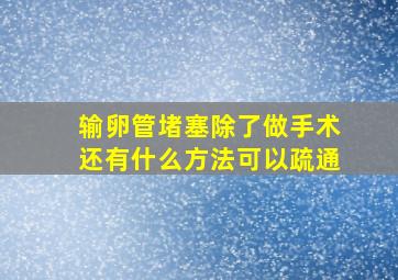 输卵管堵塞除了做手术还有什么方法可以疏通