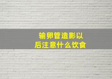 输卵管造影以后注意什么饮食