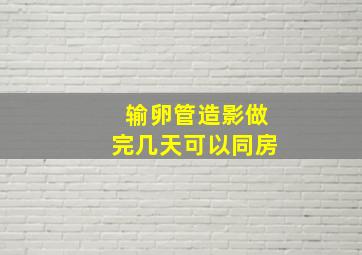 输卵管造影做完几天可以同房