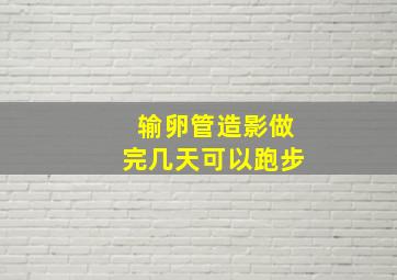 输卵管造影做完几天可以跑步