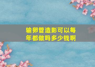 输卵管造影可以每年都做吗多少钱啊