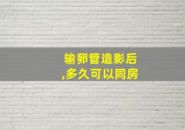 输卵管造影后,多久可以同房