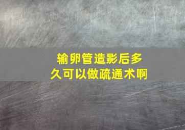 输卵管造影后多久可以做疏通术啊