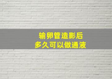 输卵管造影后多久可以做通液