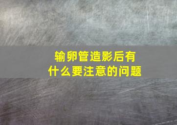 输卵管造影后有什么要注意的问题