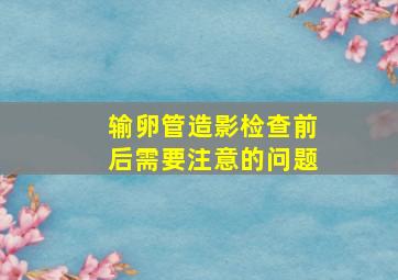 输卵管造影检查前后需要注意的问题