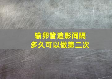 输卵管造影间隔多久可以做第二次