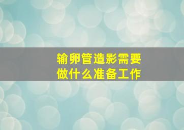 输卵管造影需要做什么准备工作