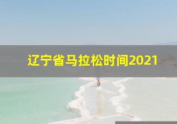 辽宁省马拉松时间2021