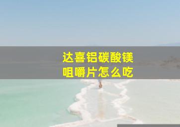 达喜铝碳酸镁咀嚼片怎么吃