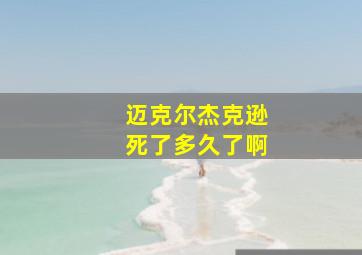 迈克尔杰克逊死了多久了啊