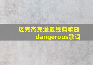 迈克杰克逊最经典歌曲dangerous歌词