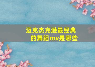 迈克杰克逊最经典的舞蹈mv是哪些