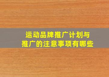 运动品牌推广计划与推广的注意事项有哪些