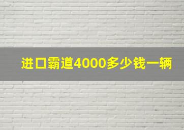 进口霸道4000多少钱一辆