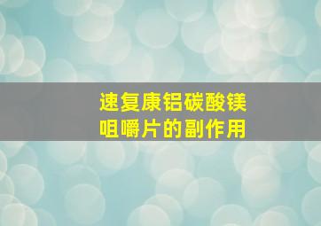 速复康铝碳酸镁咀嚼片的副作用