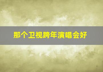 那个卫视跨年演唱会好