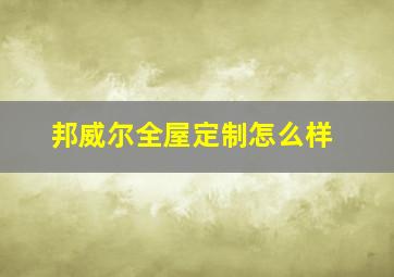 邦威尔全屋定制怎么样