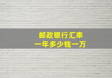 邮政银行汇率一年多少钱一万