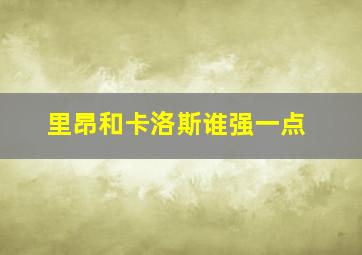 里昂和卡洛斯谁强一点