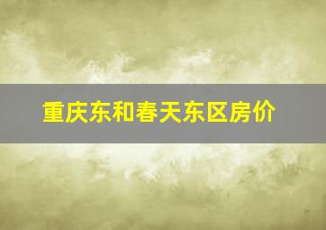 重庆东和春天东区房价