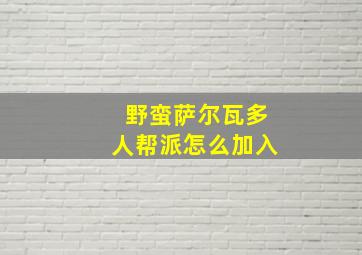 野蛮萨尔瓦多人帮派怎么加入