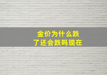 金价为什么跌了还会跌吗现在