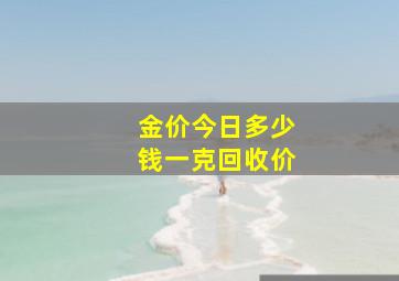 金价今日多少钱一克回收价